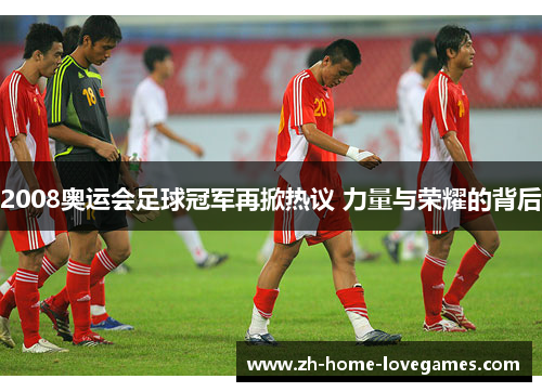 2008奥运会足球冠军再掀热议 力量与荣耀的背后